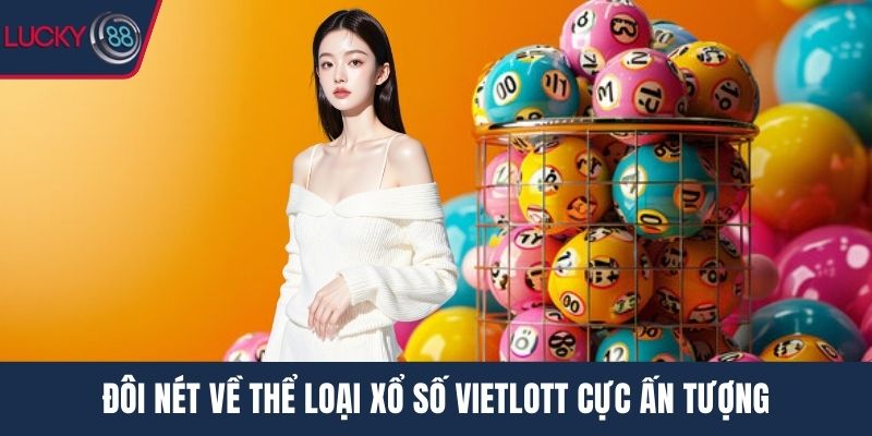 Đôi nét về thể loại Xổ số Vietlott cực ấn tượng