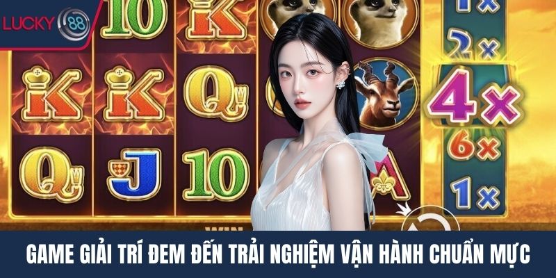 Game giải trí đem đến trải nghiệm vận hành chuẩn mực