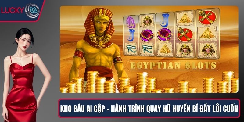 Kho báu Ai Cập – Hành Trình Quay Hũ Huyền Bí Đầy Lôi Cuốn