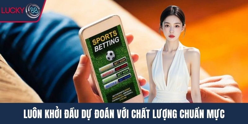 Luôn khởi đầu dự đoán với chất lượng chuẩn mực