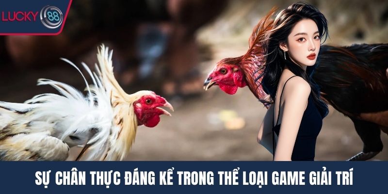 Sự chân thực đáng kể trong thể loại game giải trí