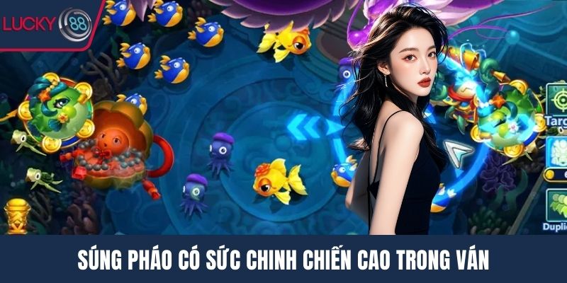 Súng pháo có sức chinh chiến cao trong ván