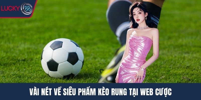 Vài nét về siêu phẩm kèo rung tại web cược