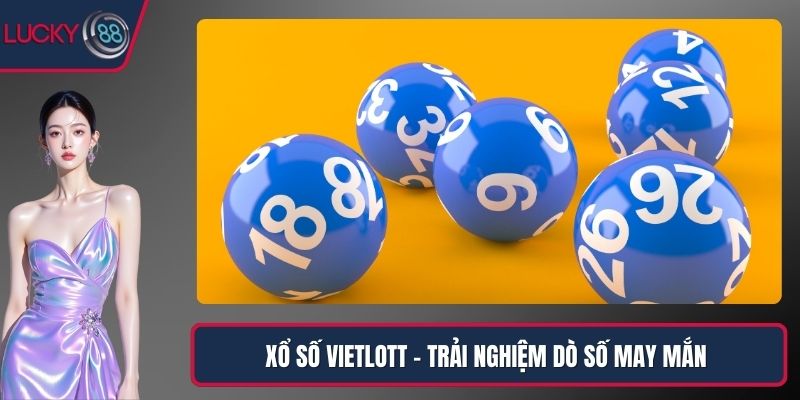 Xổ Số Vietlott – Trải Nghiệm Dò Số May Mắn Cùng Lucky88